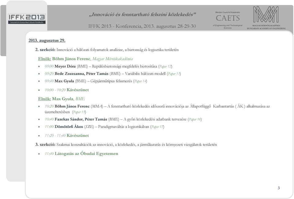 biztosítása (Paper 12) 09:20 Bede Zsuzsanna, Péter Tamás (BME) Variábilis hálózati modell (Paper 13) 09:40 Max Gyula (BME) Gépjárműtípus felismerés (Paper 14) 10:00-10:20 Kávészünet Elnök: Max Gyula,