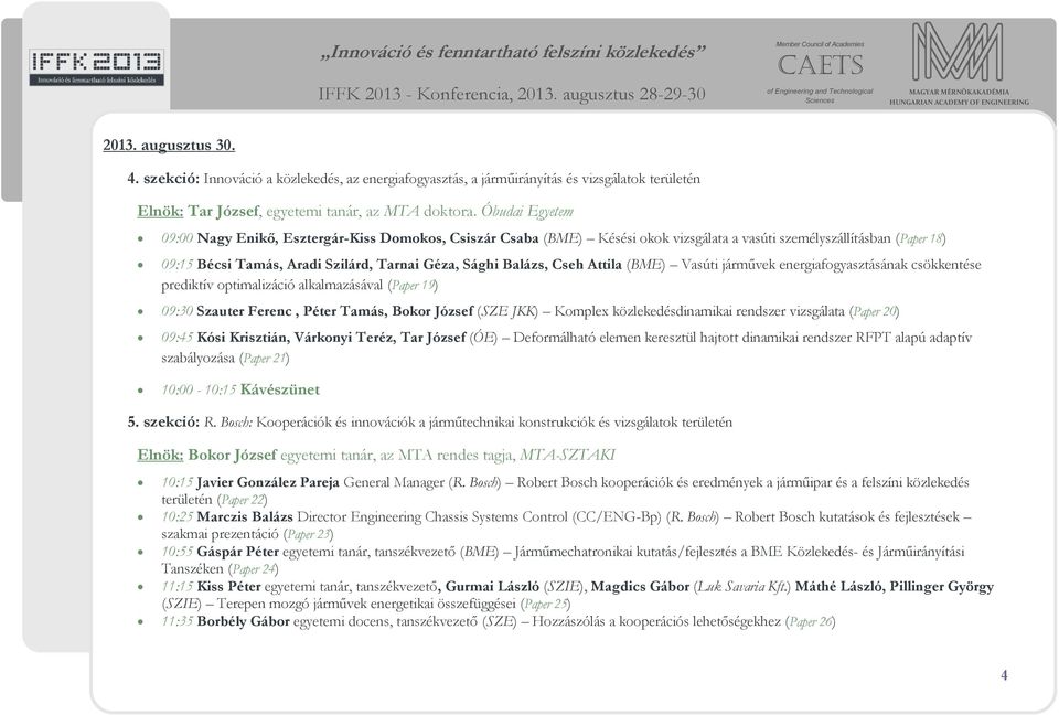 Balázs, Cseh Attila (BME) Vasúti járművek energiafogyasztásának csökkentése prediktív optimalizáció alkalmazásával (Paper 19) 09:30 Szauter Ferenc, Péter Tamás, Bokor József (SZE JKK) Komplex