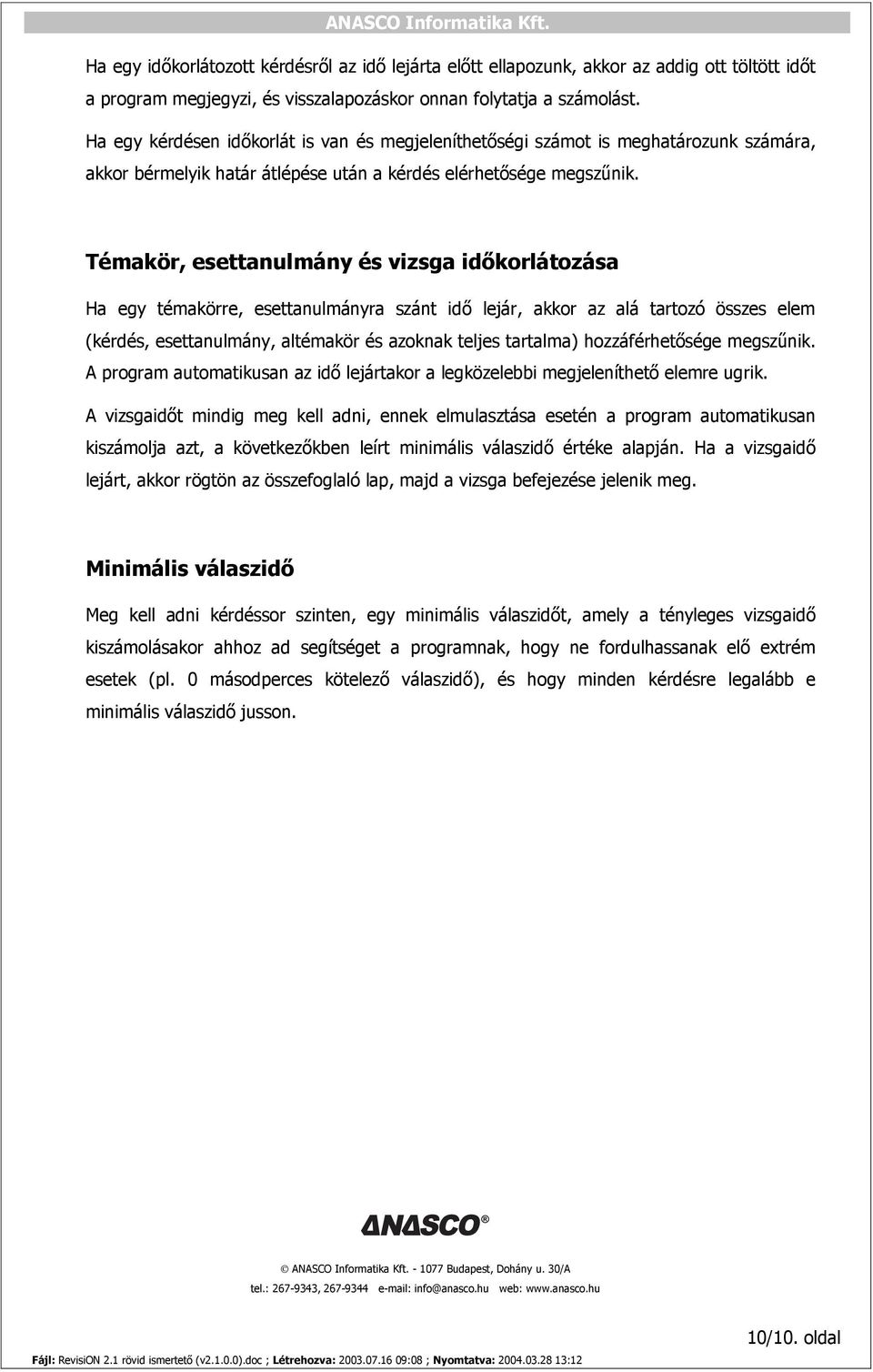 Témakör, esettanulmány és vizsga időkorlátozása Ha egy témakörre, esettanulmányra szánt idő lejár, akkor az alá tartozó összes elem (kérdés, esettanulmány, altémakör és azoknak teljes tartalma)