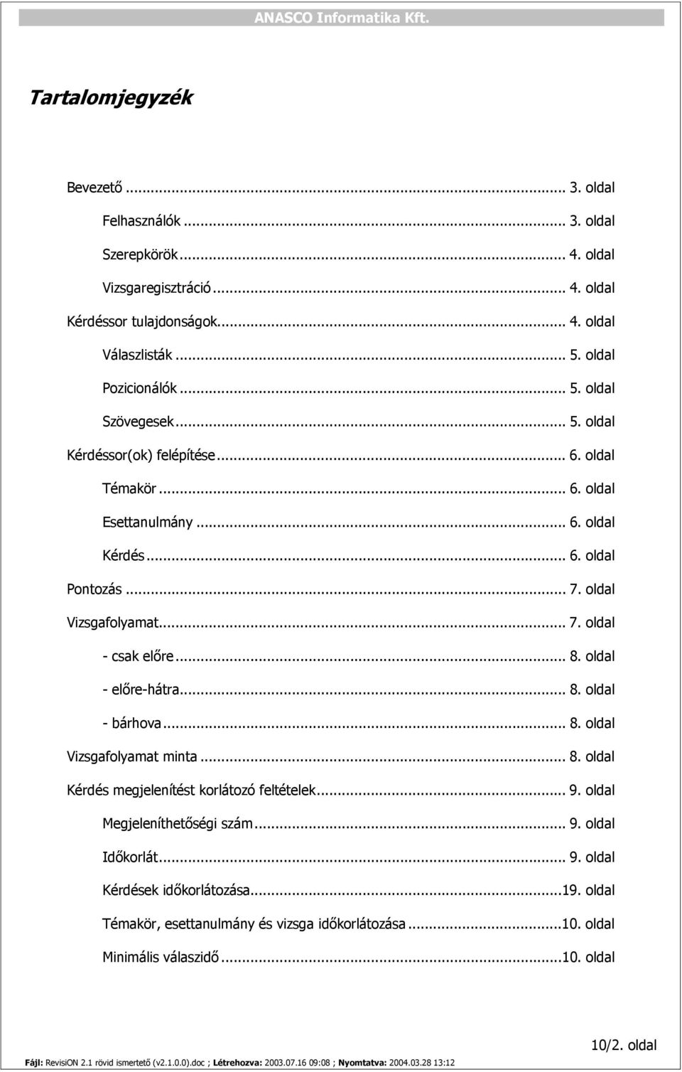 oldal Vizsgafolyamat... 7. oldal - csak előre... 8. oldal - előre-hátra... 8. oldal - bárhova... 8. oldal Vizsgafolyamat minta... 8. oldal Kérdés megjelenítést korlátozó feltételek... 9.