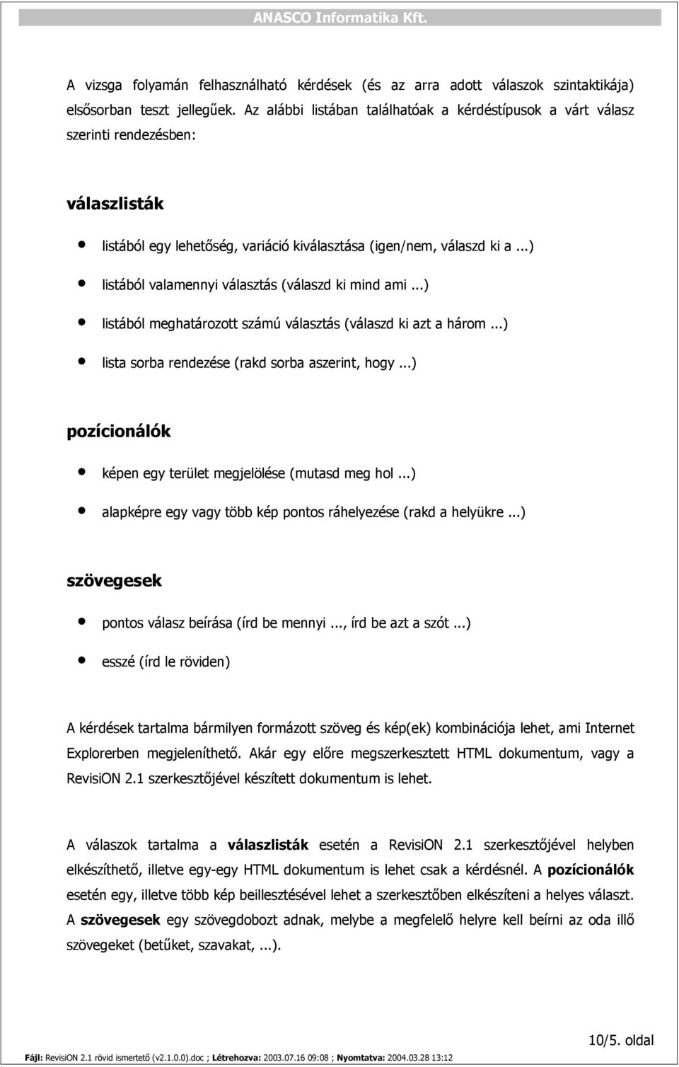 ..) listából valamennyi választás (válaszd ki mind ami...) listából meghatározott számú választás (válaszd ki azt a három...) lista sorba rendezése (rakd sorba aszerint, hogy.
