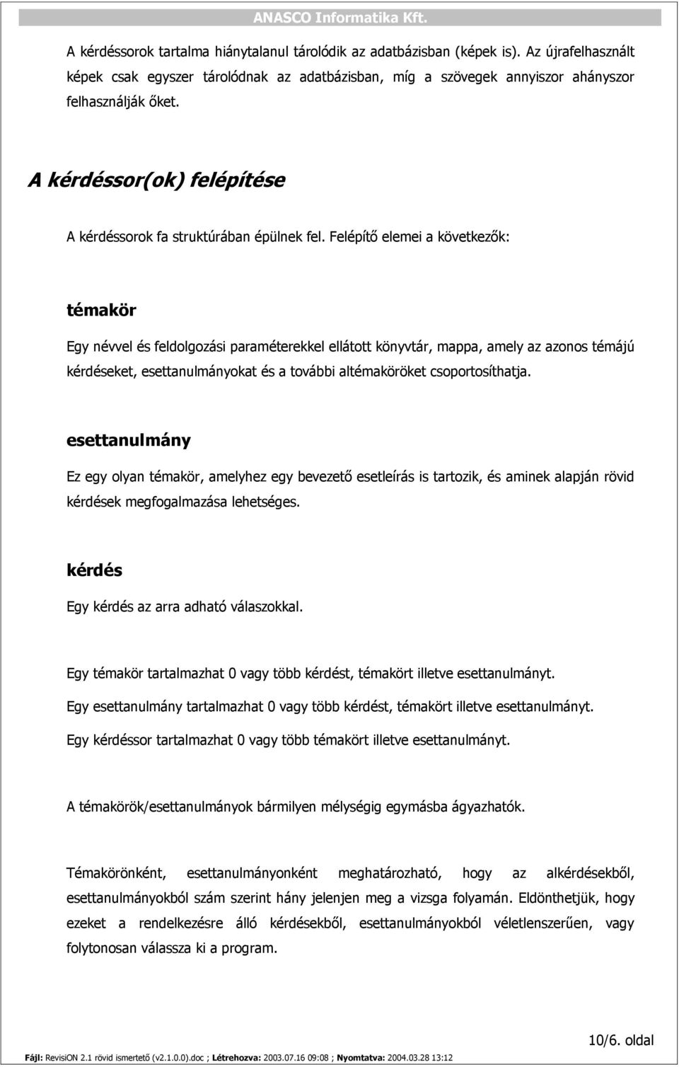Felépítő elemei a következők: témakör Egy névvel és feldolgozási paraméterekkel ellátott könyvtár, mappa, amely az azonos témájú kérdéseket, esettanulmányokat és a további altémaköröket