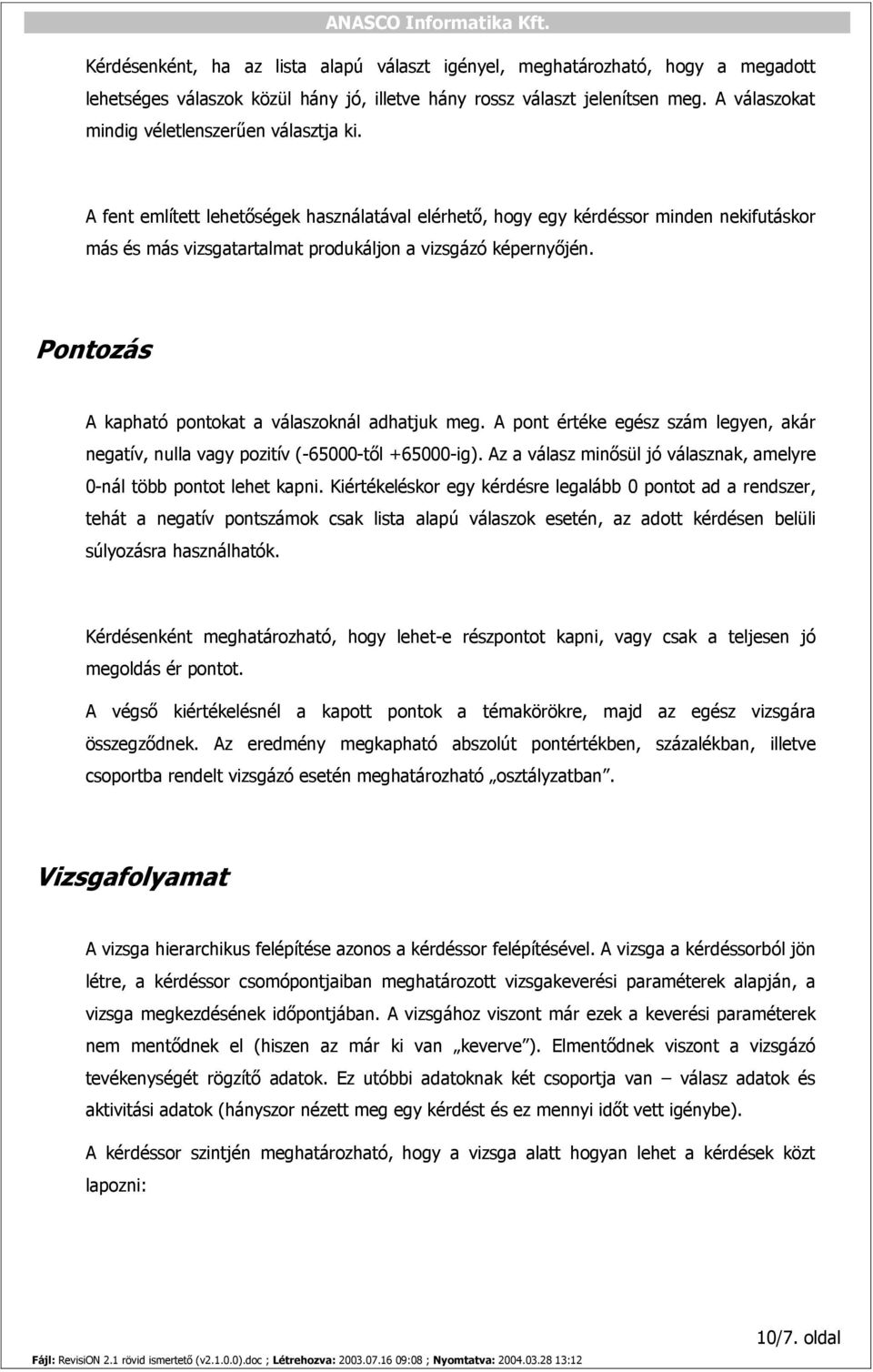 A fent említett lehetőségek használatával elérhető, hogy egy kérdéssor minden nekifutáskor más és más vizsgatartalmat produkáljon a vizsgázó képernyőjén.