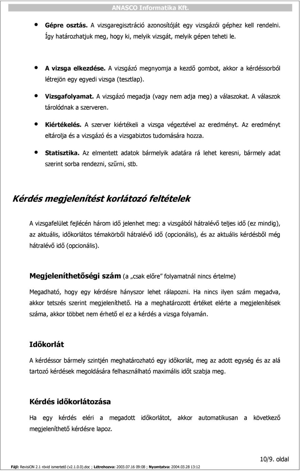 Kiértékelés. A szerver kiértékeli a vizsga végeztével az eredményt. Az eredményt eltárolja és a vizsgázó és a vizsgabiztos tudomására hozza. Statisztika.