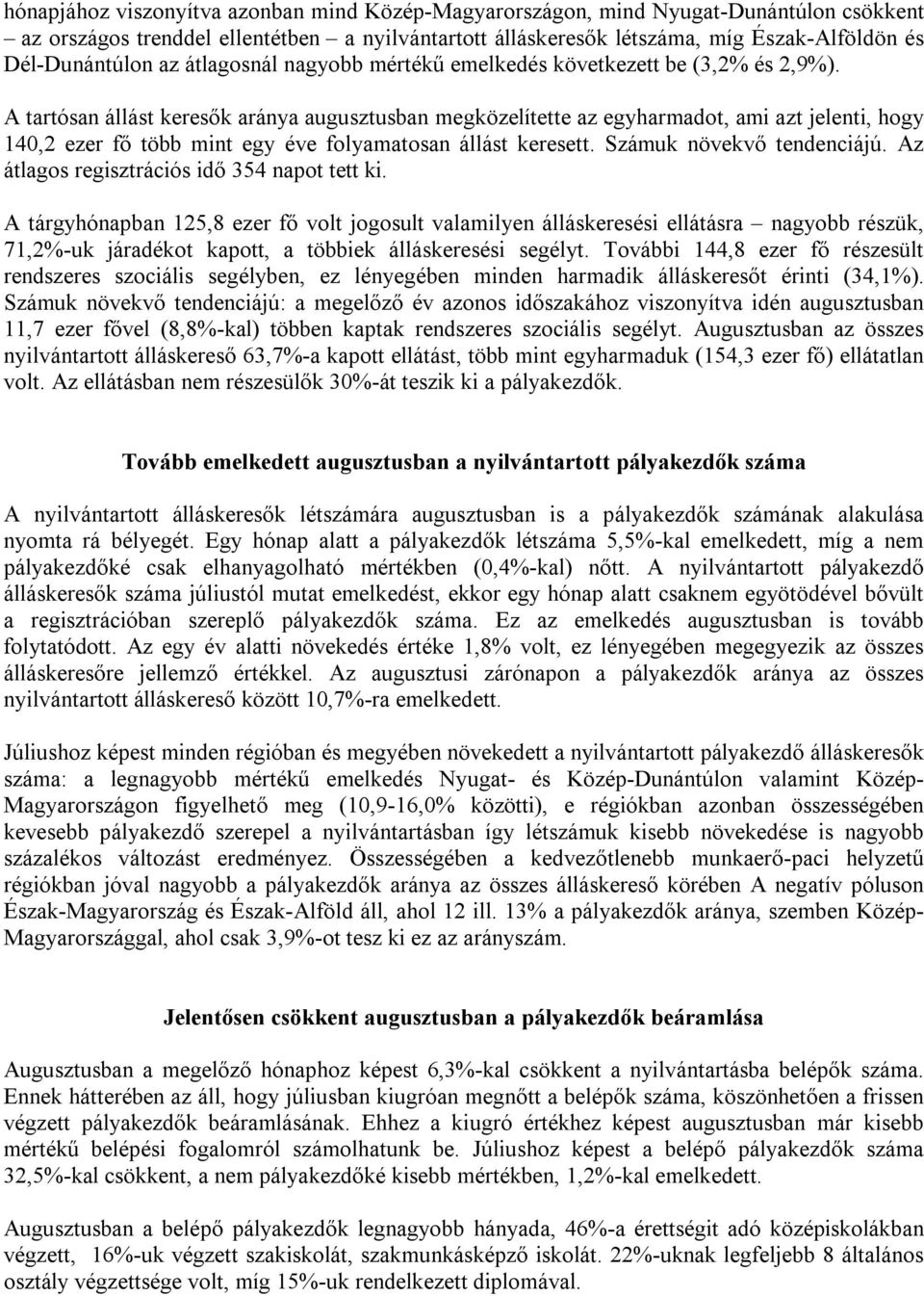 A tartósan állást keresők aránya augusztusban megközelítette az egyharmadot, ami azt jelenti, hogy 140,2 ezer fő több mint egy éve folyamatosan állást keresett. Számuk növekvő tendenciájú.