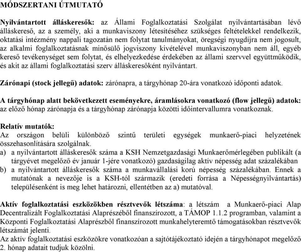 egyéb kereső tevékenységet sem folytat, és elhelyezkedése érdekében az állami szervvel együttműködik, és akit az állami foglalkoztatási szerv álláskeresőként nyilvántart.