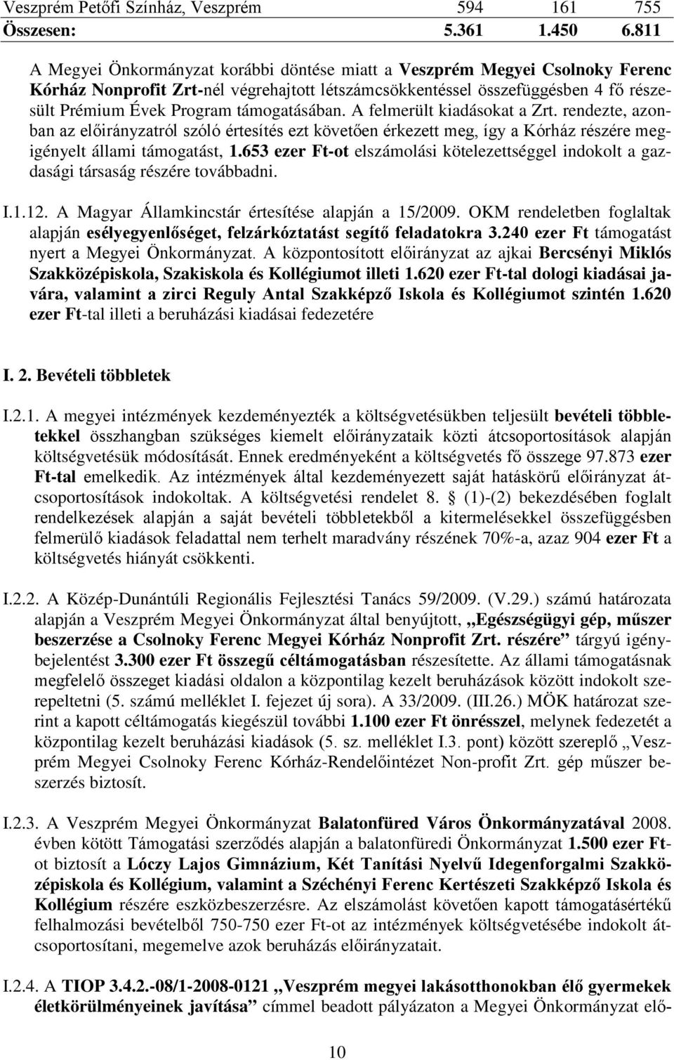 támogatásában. A felmerült kiadásokat a Zrt. rendezte, azonban az előirányzatról szóló értesítés ezt követően érkezett meg, így a Kórház részére megigényelt állami támogatást, 1.