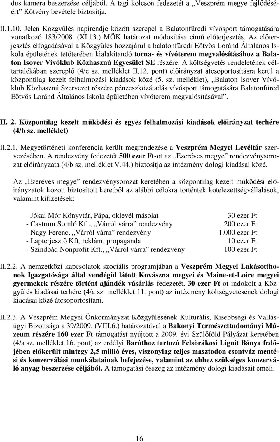 Az előterjesztés elfogadásával a Közgyűlés hozzájárul a balatonfüredi Eötvös Loránd Általános Iskola épületének tetőterében kialakítandó torna- és vívóterem megvalósításához a Balaton Isover Vívóklub