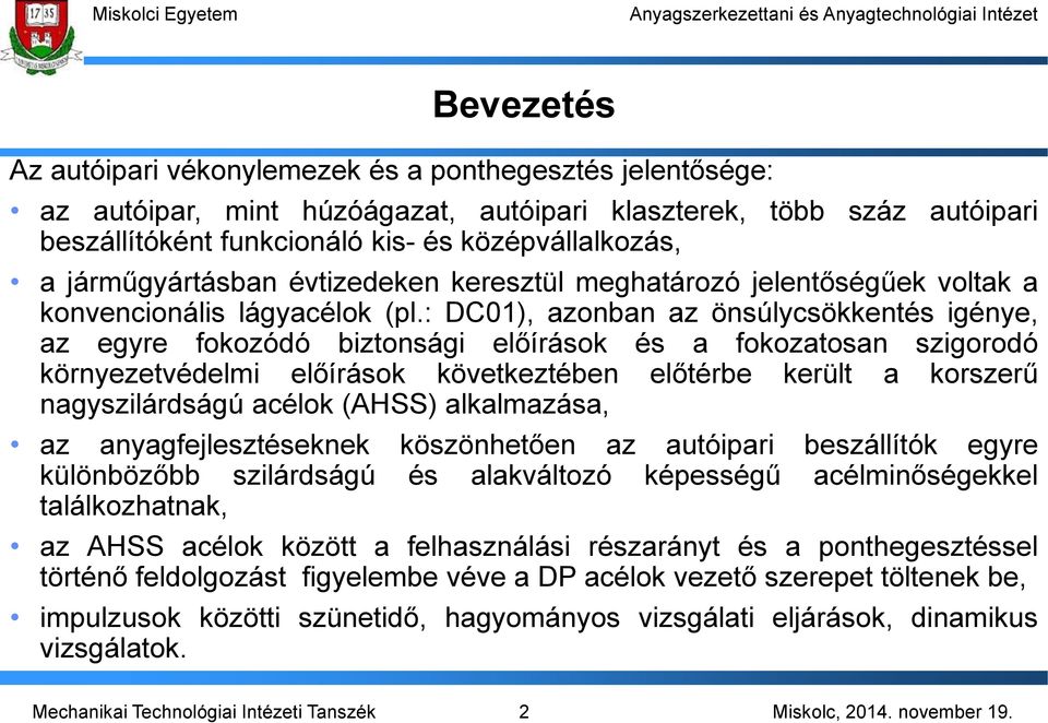 : DC01), azonban az önsúlycsökkentés igénye, az egyre fokozódó biztonsági előírások és a fokozatosan szigorodó környezetvédelmi előírások következtében előtérbe került a korszerű nagyszilárdságú