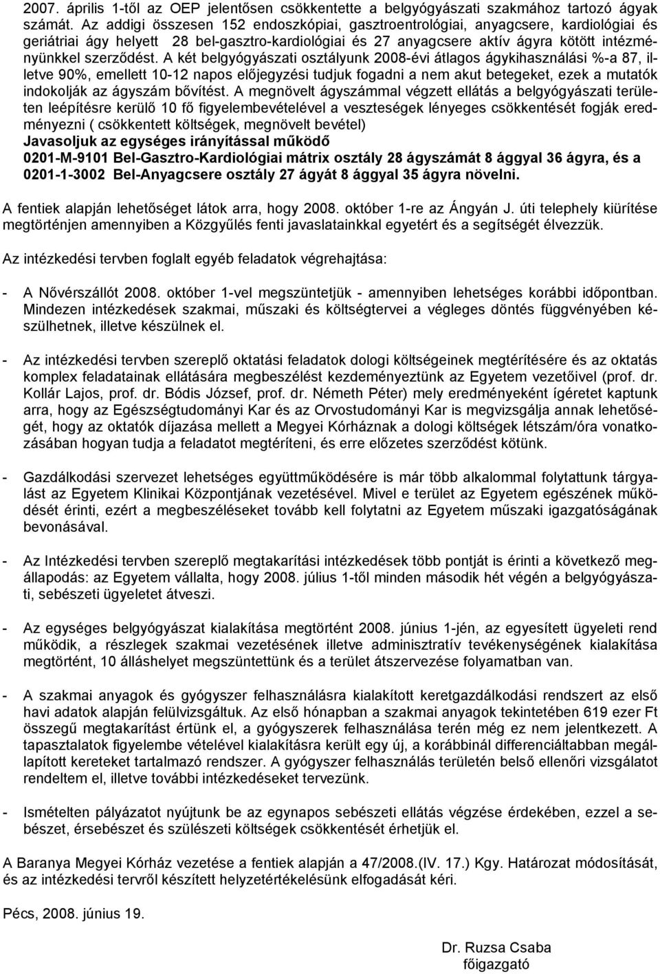 A két belgyógyászati osztályunk 2008-évi átlagos ágykihasználási %-a 87, illetve 90%, emellett 10-12 napos előjegyzési tudjuk fogadni a nem akut betegeket, ezek a mutatók indokolják az ágyszám