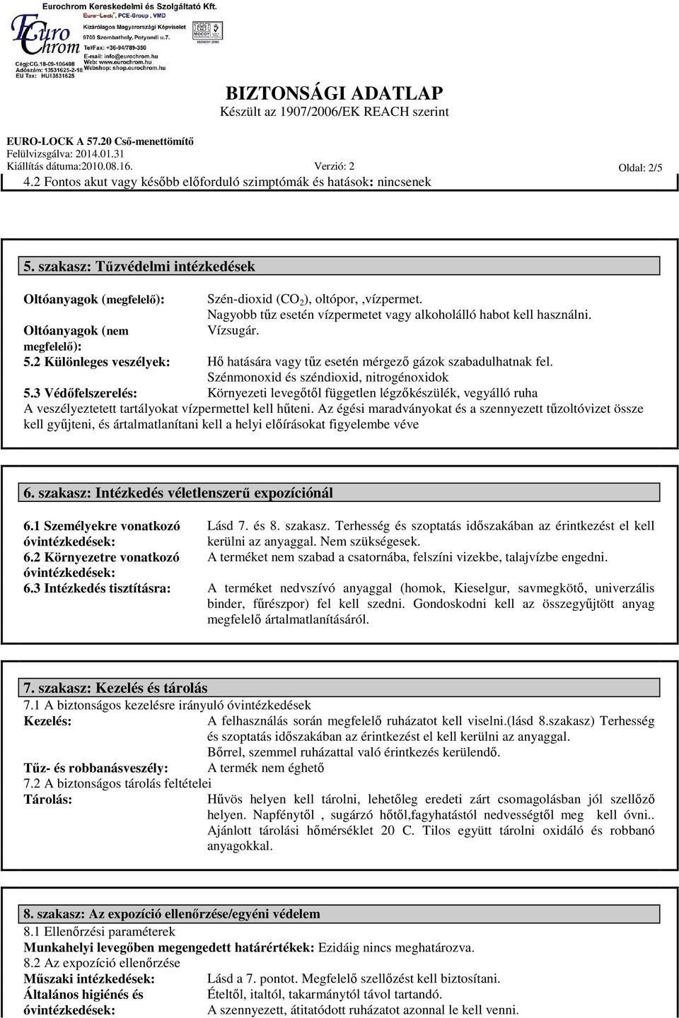 megfelelő): 5.2 Különleges veszélyek: Hő hatására vagy tűz esetén mérgező gázok szabadulhatnak fel. Szénmonoxid és széndioxid, nitrogénoxidok 5.