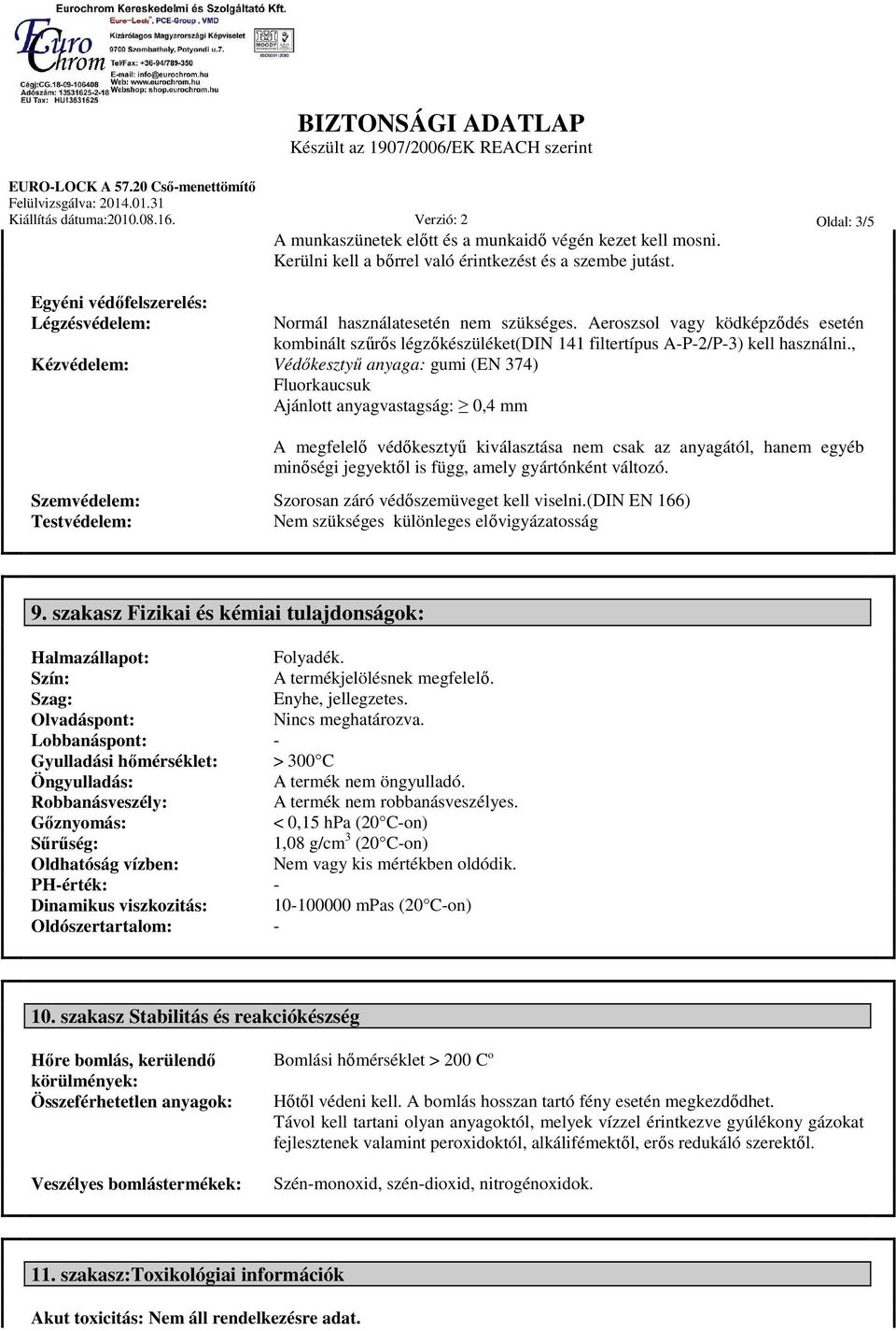 , Kézvédelem: Védőkesztyű anyaga: gumi (EN 374) Fluorkaucsuk Ajánlott anyagvastagság: 0,4 mm A megfelelő védőkesztyű kiválasztása nem csak az anyagától, hanem egyéb minőségi jegyektől is függ, amely