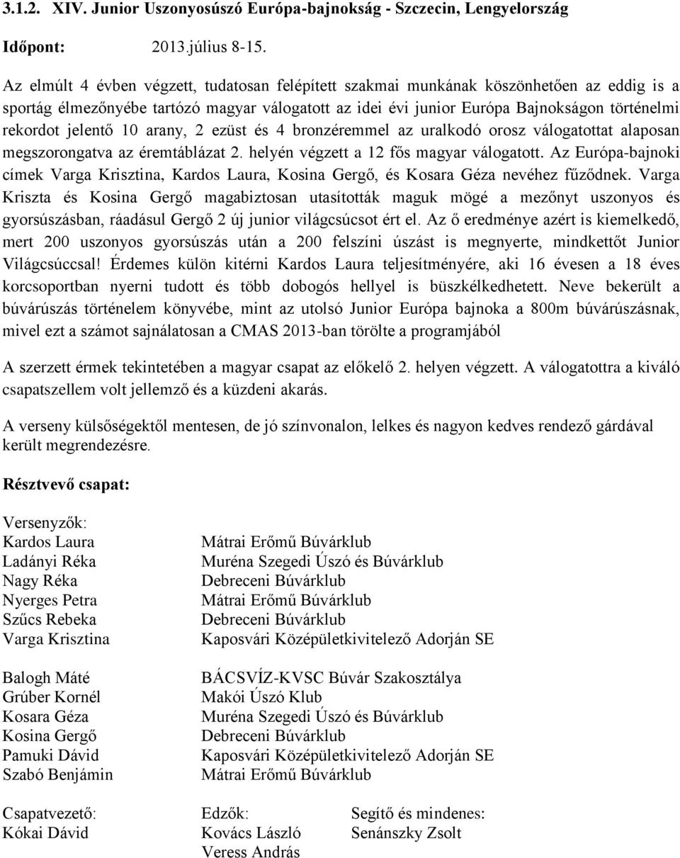 jelentő 10 arany, 2 ezüst és 4 bronzéremmel az uralkodó orosz válogatottat alaposan megszorongatva az éremtáblázat 2. helyén végzett a 12 fős magyar válogatott.