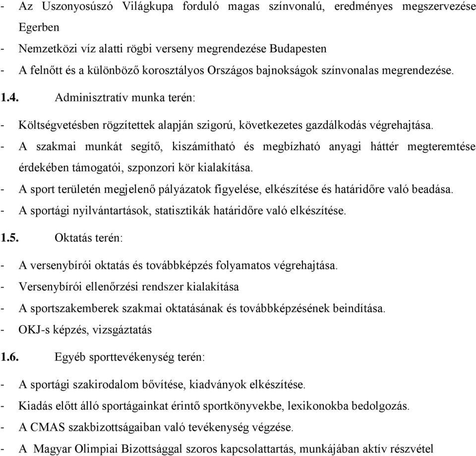 - A szakmai munkát segítő, kiszámítható és megbízható anyagi háttér megteremtése érdekében támogatói, szponzori kör kialakítása.