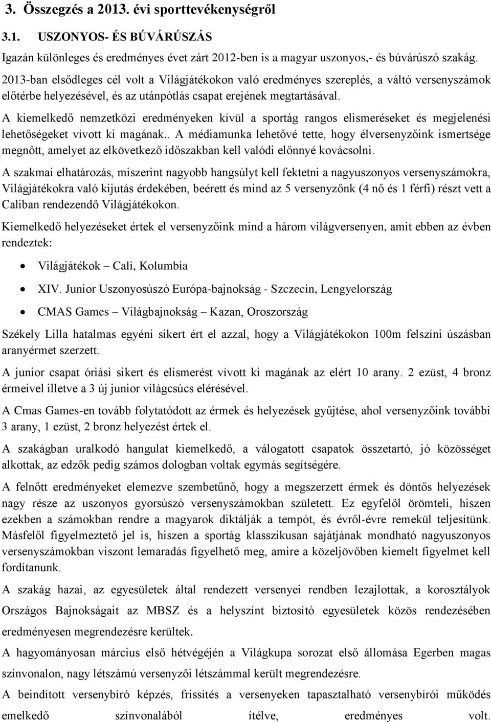 A kiemelkedő nemzetközi eredményeken kívül a sportág rangos elismeréseket és megjelenési lehetőségeket vívott ki magának.