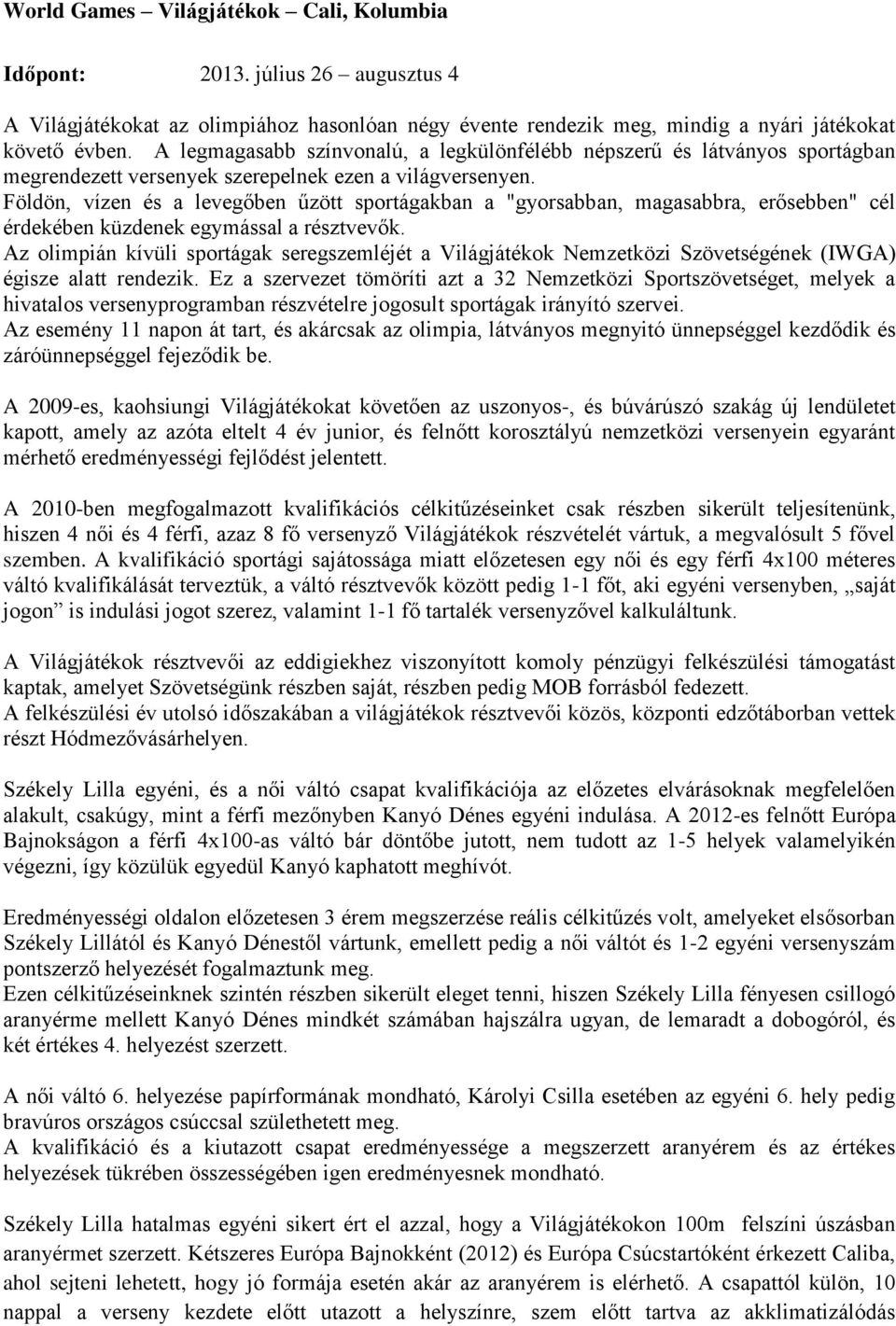 Földön, vízen és a levegőben űzött sportágakban a "gyorsabban, magasabbra, erősebben" cél érdekében küzdenek egymással a résztvevők.