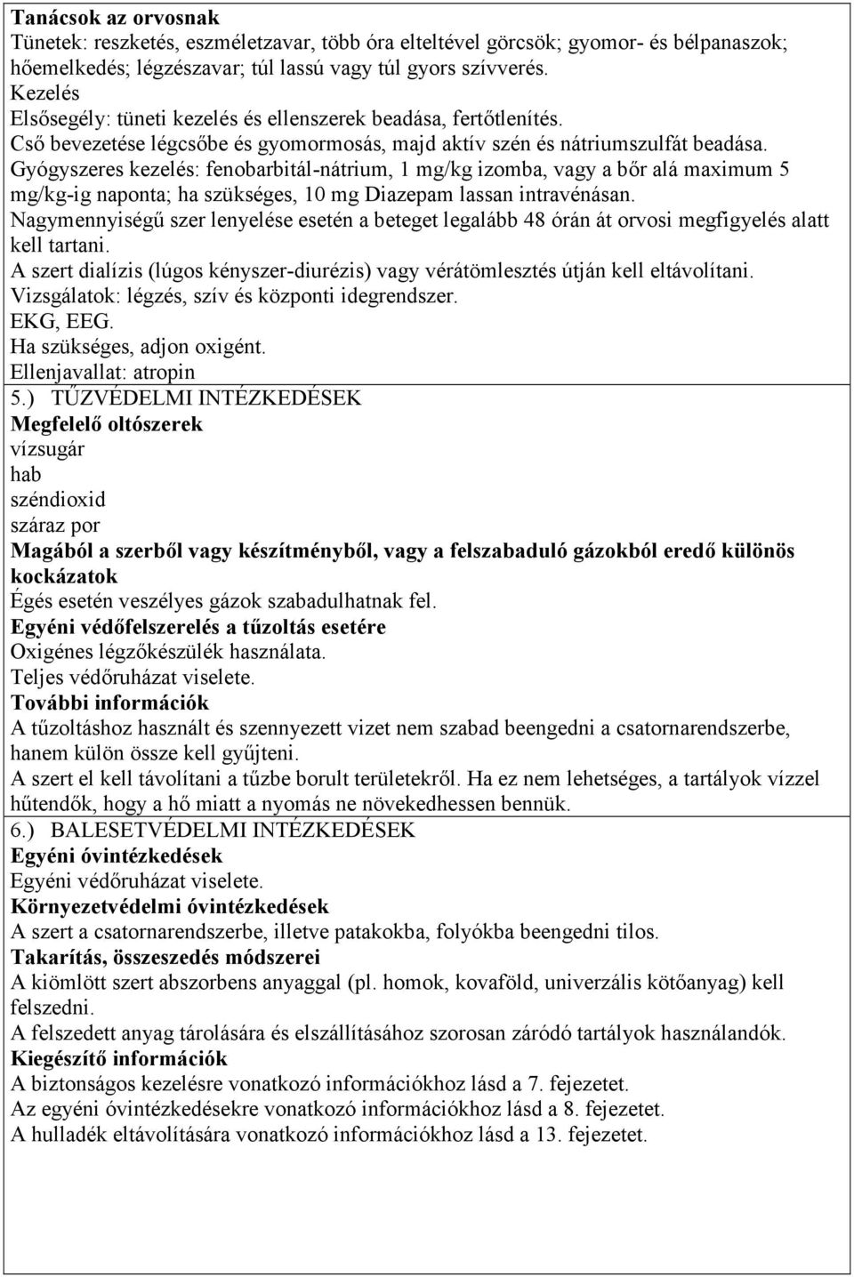 Gyógyszeres kezelés: fenobarbitál-nátrium, 1 mg/kg izomba, vagy a bőr alá maximum 5 mg/kg-ig naponta; ha szükséges, 10 mg Diazepam lassan intravénásan.