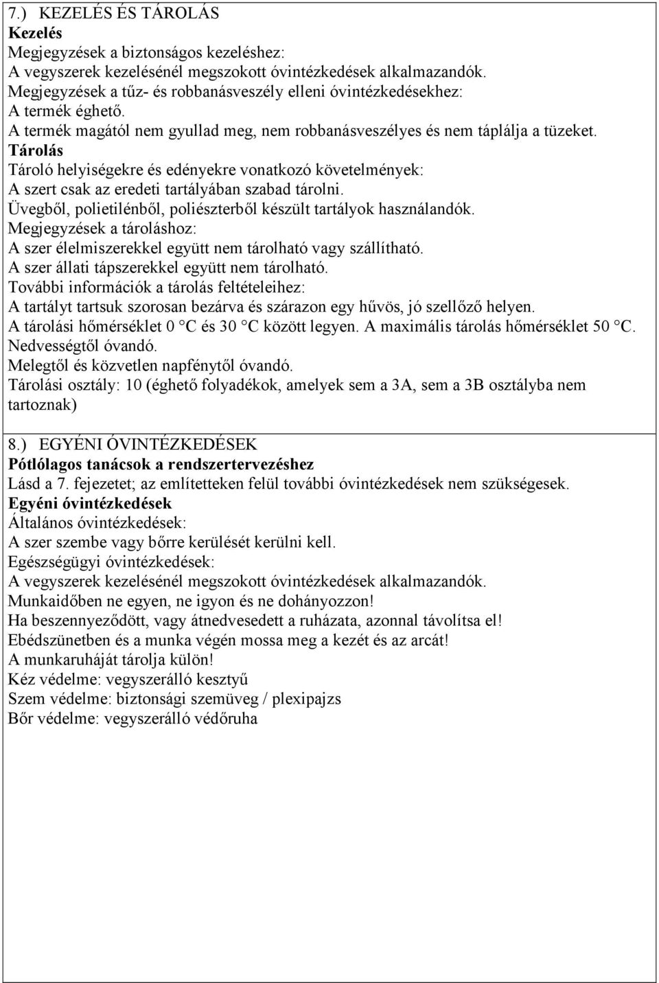 Tárolás Tároló helyiségekre és edényekre vonatkozó követelmények: A szert csak az eredeti tartályában szabad tárolni. Üvegből, polietilénből, poliészterből készült tartályok használandók.
