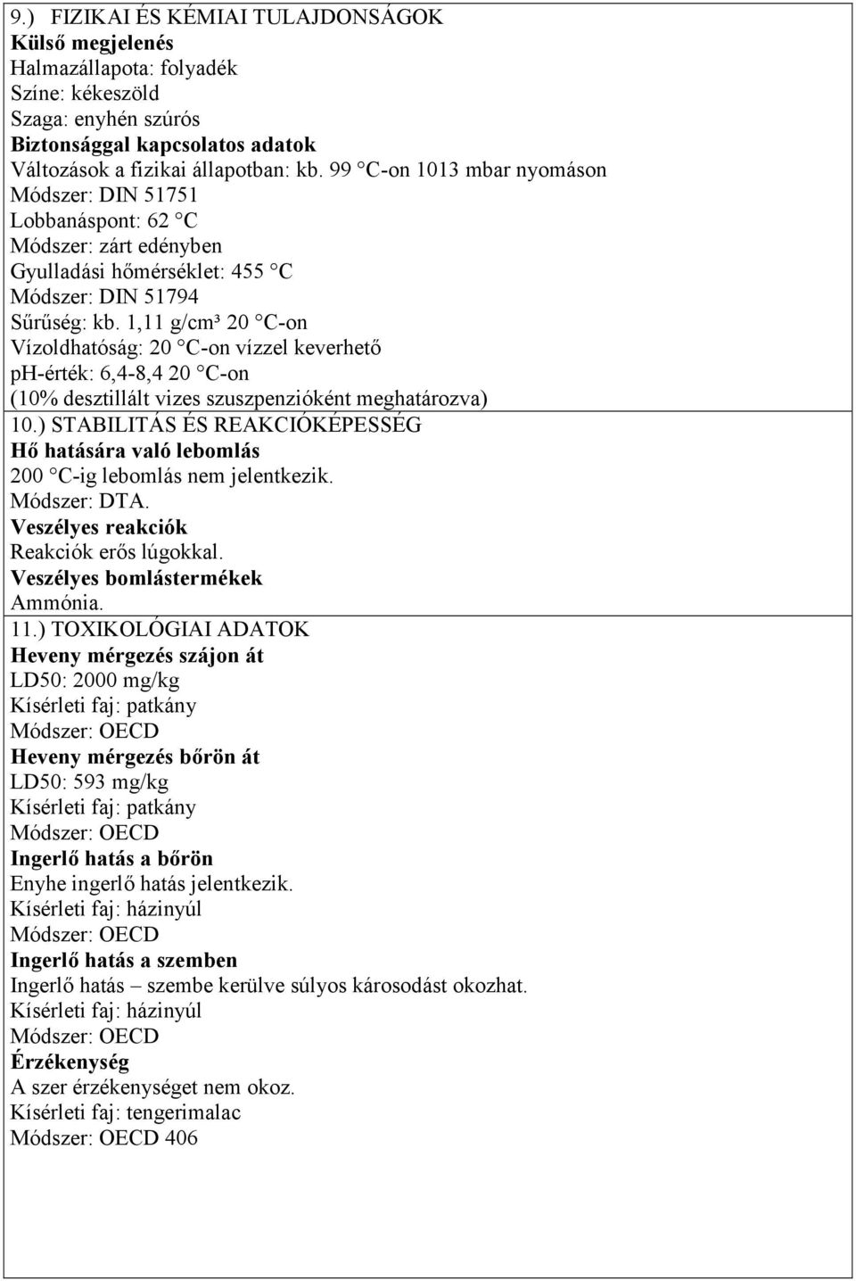 1,11 g/cm³ 20 C-on Vízoldhatóság: 20 C-on vízzel keverhető ph-érték: 6,4-8,4 20 C-on (10% desztillált vizes szuszpenzióként meghatározva) 10.