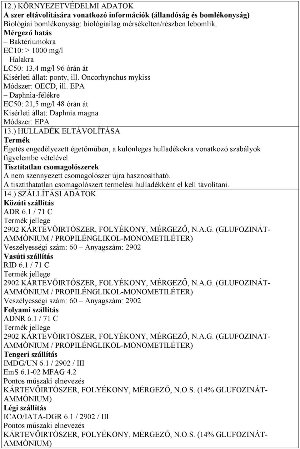 EPA Daphnia-félékre EC50: 21,5 mg/l 48 órán át Kísérleti állat: Daphnia magna Módszer: EPA 13.