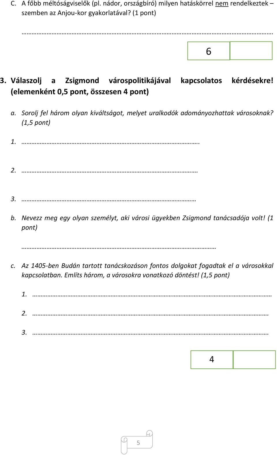 Sorolj fel három olyan kiváltságot, melyet uralkodók adományozhattak városoknak? (1,5 pont) 1... 2.. 3. b.