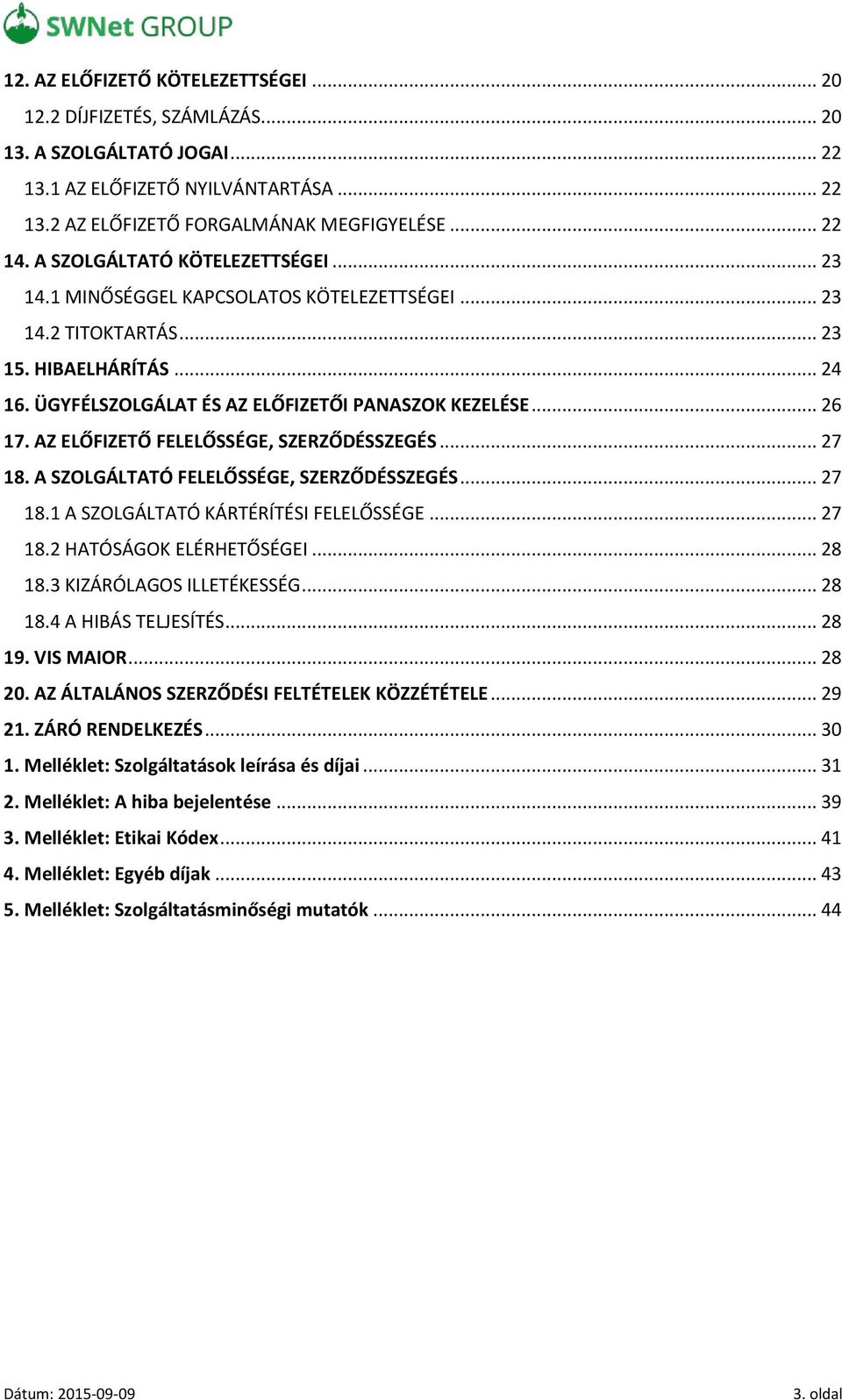 AZ ELŐFIZETŐ FELELŐSSÉGE, SZERZŐDÉSSZEGÉS... 27 18. A SZOLGÁLTATÓ FELELŐSSÉGE, SZERZŐDÉSSZEGÉS... 27 18.1 A SZOLGÁLTATÓ KÁRTÉRÍTÉSI FELELŐSSÉGE... 27 18.2 HATÓSÁGOK ELÉRHETŐSÉGEI... 28 18.