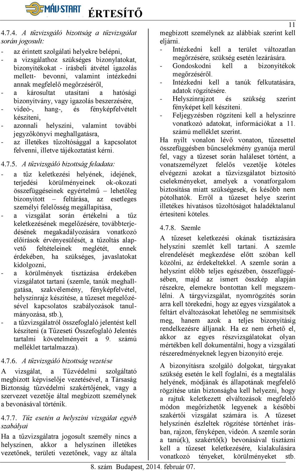 helyszíni, valamint további jegyzőkönyvi meghallgatásra, - az illetékes tűzoltósággal a kapcsolatot felvenni, illetve tájékoztatást kérni. 4.7.5.