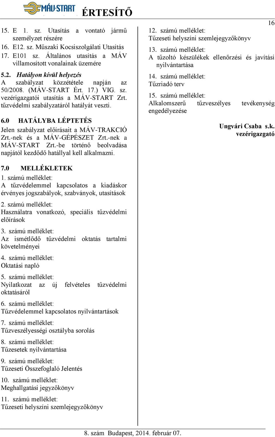 -nek és a MÁV-GÉPÉSZET Zrt.-nek a MÁV-START Zrt.-be történő beolvadása napjától kezdődő hatállyal kell alkalmazni. 12. számú melléklet: Tűzeseti helyszíni szemlejegyzőkönyv 16 13.