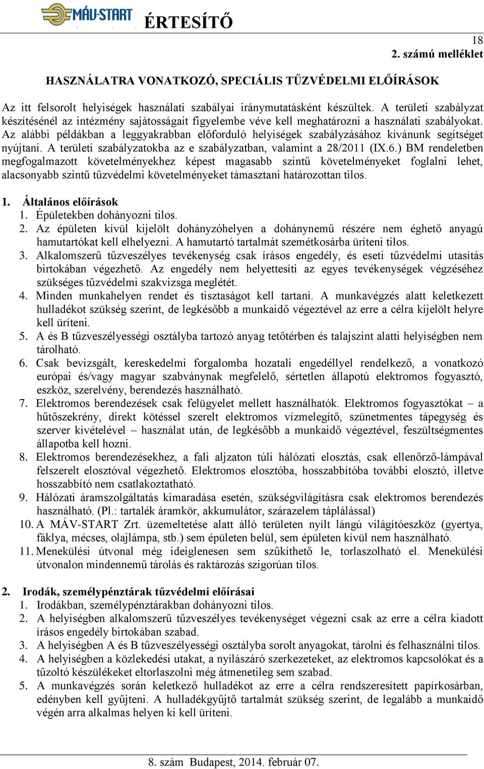 Az alábbi példákban a leggyakrabban előforduló helyiségek szabályzásához kívánunk segítséget nyújtani. A területi szabályzatokba az e szabályzatban, valamint a 28/2011 (IX.6.