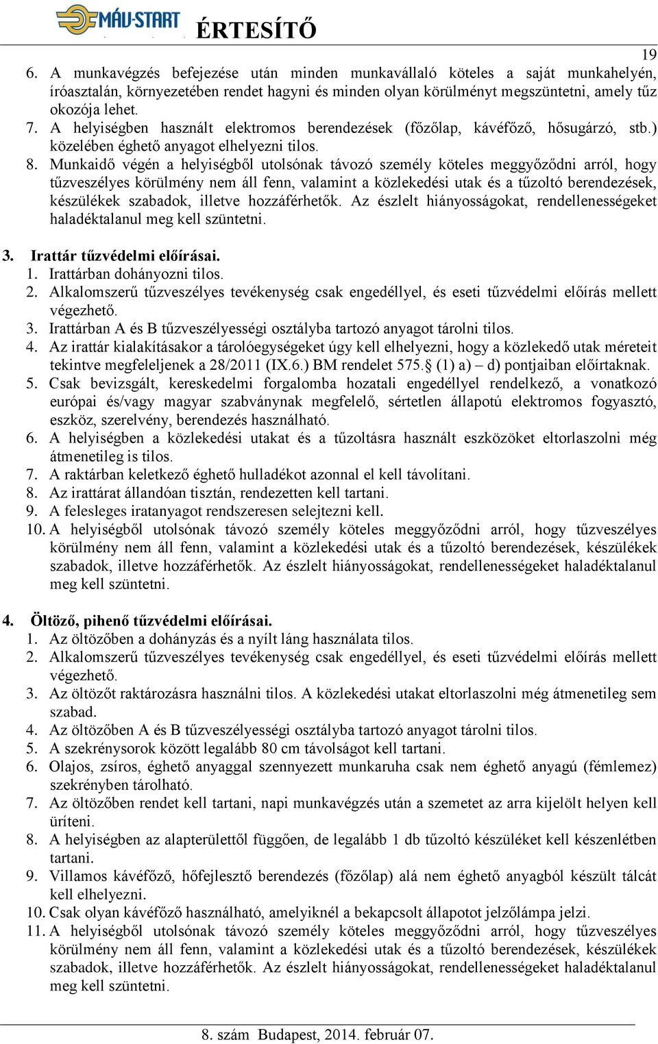 Munkaidő végén a helyiségből utolsónak távozó személy köteles meggyőződni arról, hogy tűzveszélyes körülmény nem áll fenn, valamint a közlekedési utak és a tűzoltó berendezések, készülékek szabadok,