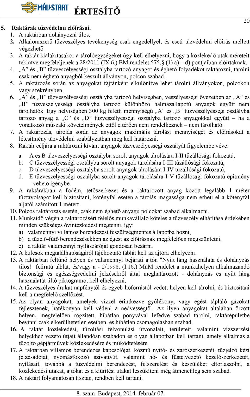 A és B tűzveszélyességi osztályba tartozó anyagot és éghető folyadékot raktározni, tárolni csak nem éghető anyagból készült állványon, polcon szabad. 5.