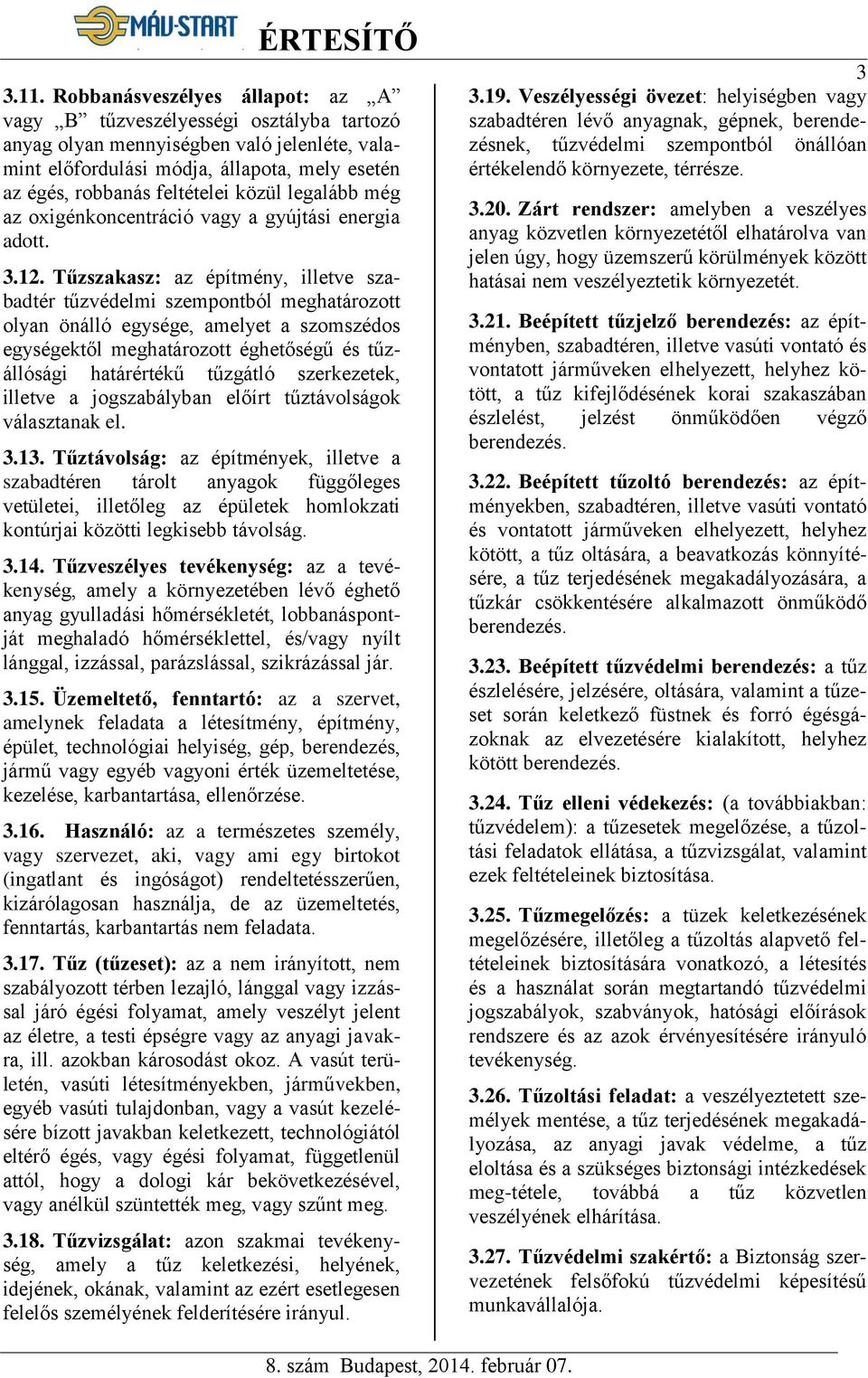 Tűzszakasz: az építmény, illetve szabadtér tűzvédelmi szempontból meghatározott olyan önálló egysége, amelyet a szomszédos egységektől meghatározott éghetőségű és tűzállósági határértékű tűzgátló