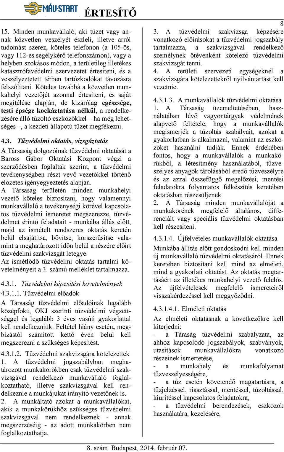 Köteles továbbá a közvetlen munkahelyi vezetőjét azonnal értesíteni, és saját megítélése alapján, de kizárólag egészsége, testi épsége kockáztatása nélkül, a rendelkezésére álló tűzoltó eszközökkel