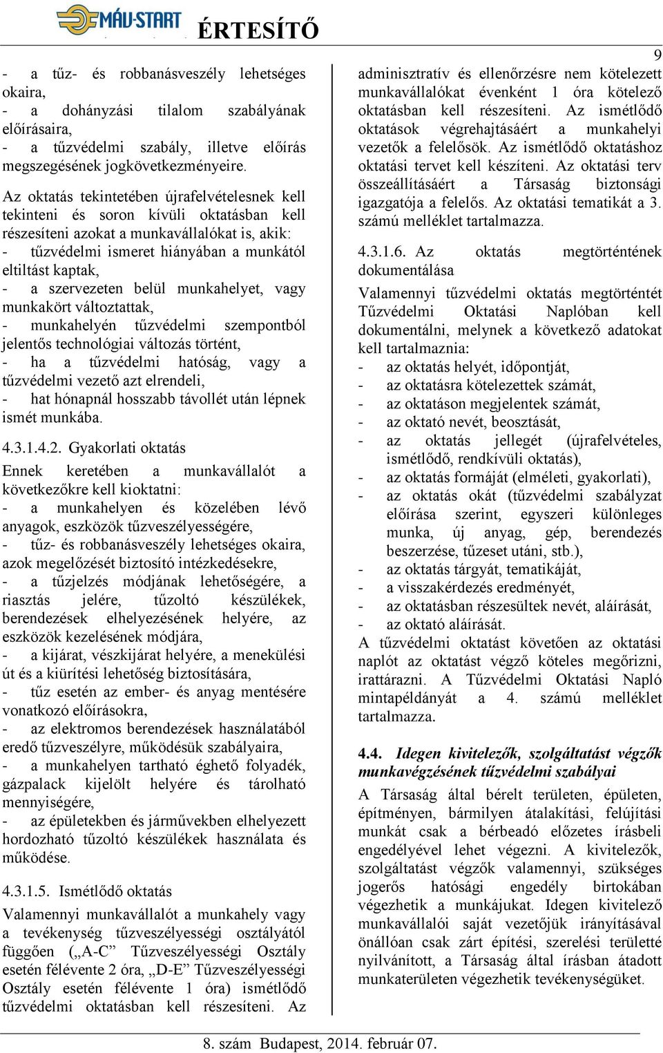 szervezeten belül munkahelyet, vagy munkakört változtattak, - munkahelyén tűzvédelmi szempontból jelentős technológiai változás történt, - ha a tűzvédelmi hatóság, vagy a tűzvédelmi vezető azt