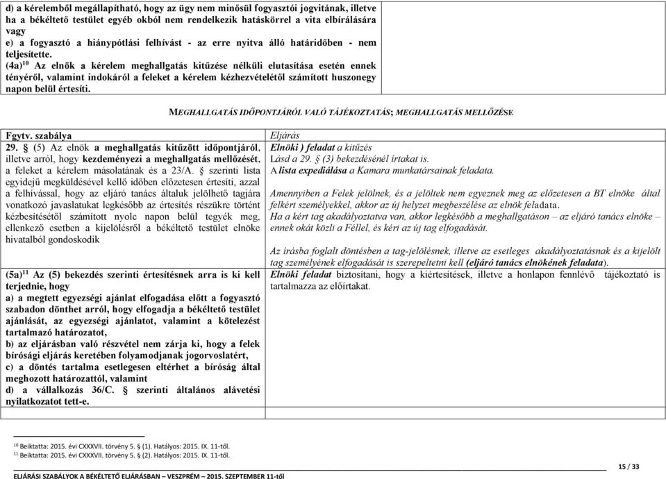 (4a) 10 Az elnök a kérelem meghallgatás kitűzése nélküli elutasítása esetén ennek tényéről, valamint indokáról a feleket a kérelem kézhezvételétől számított huszonegy napon belül értesíti.