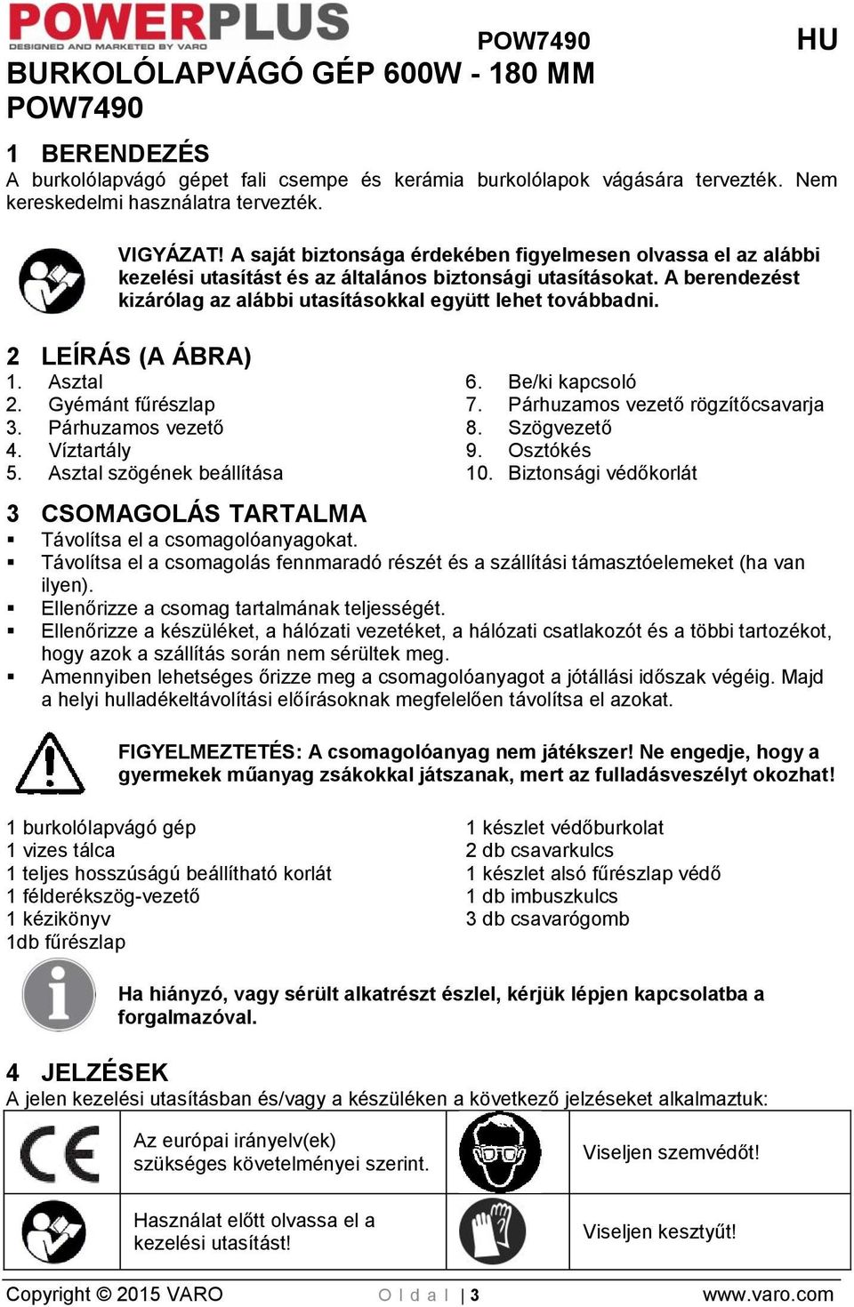 2 LEÍRÁS (A ÁBRA) 1. Asztal 2. Gyémánt fűrészlap 3. Párhuzamos vezető 4. Víztartály 5. Asztal szögének beállítása 6. Be/ki kapcsoló 7. Párhuzamos vezető rögzítőcsavarja 8. Szögvezető 9. Osztókés 10.