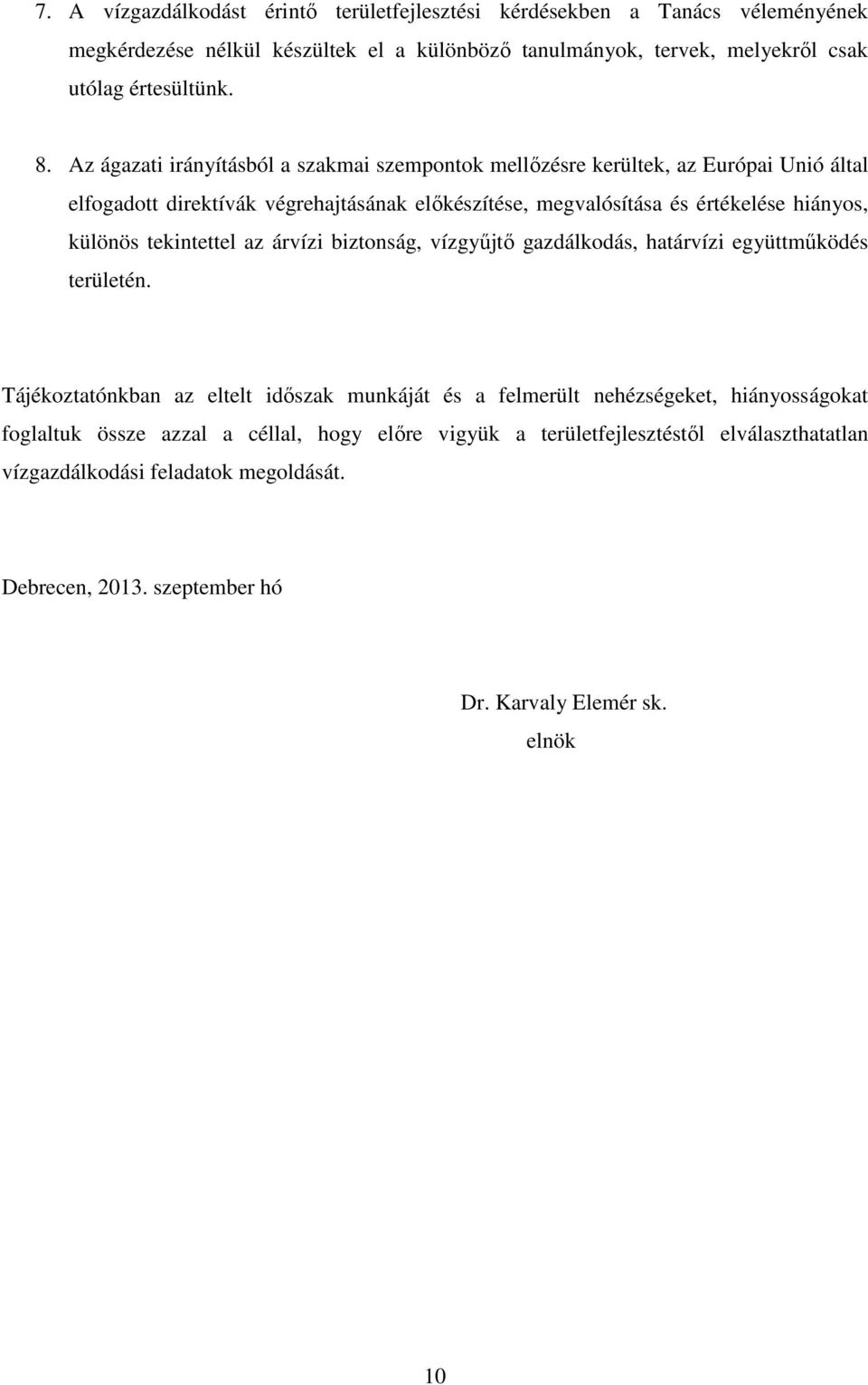 tekintettel az árvízi biztonság, vízgyűjtő gazdálkodás, határvízi együttműködés területén.