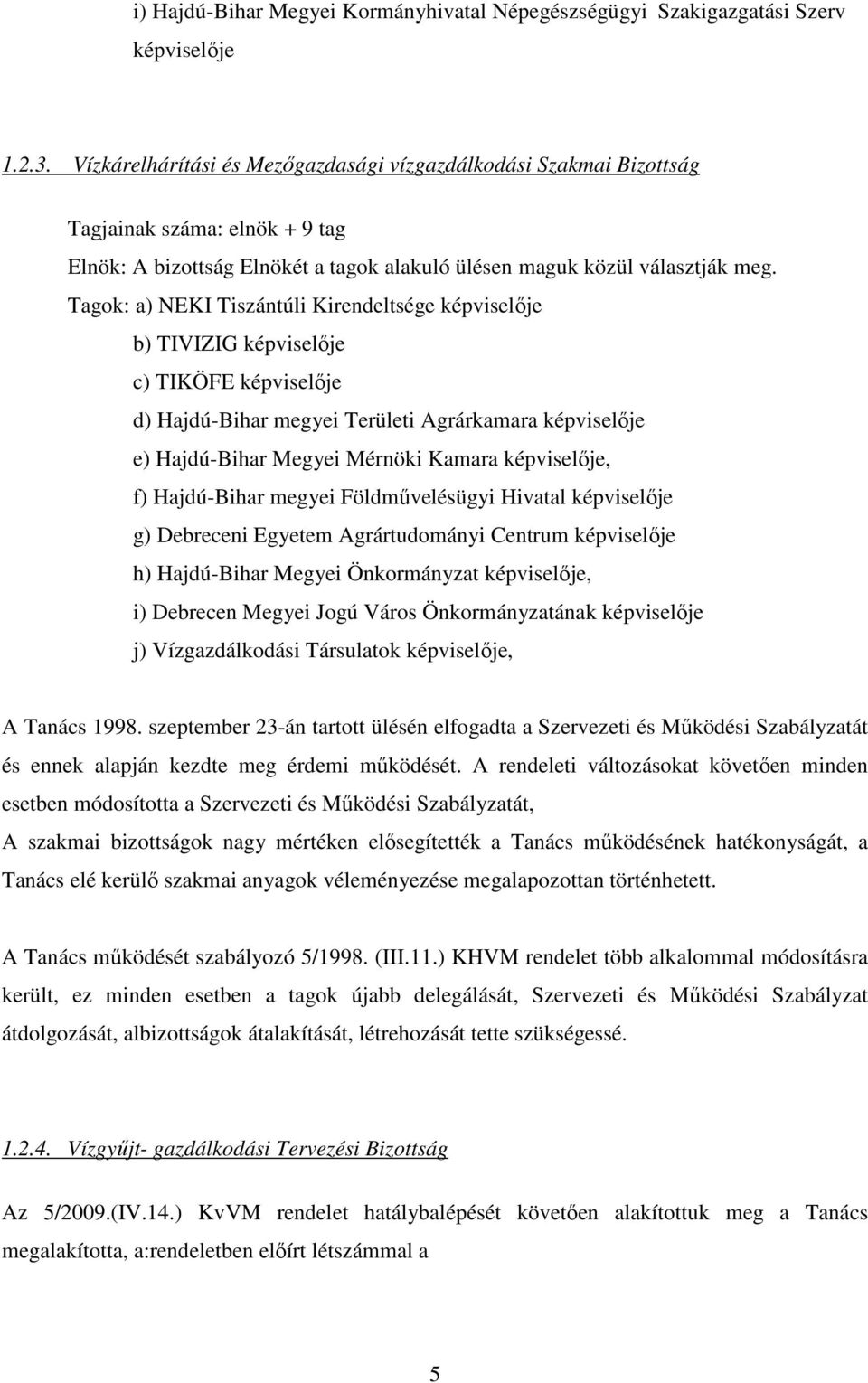 Tagok: a) NEKI Tiszántúli Kirendeltsége képviselője b) TIVIZIG képviselője c) TIKÖFE képviselője d) Hajdú-Bihar megyei Területi Agrárkamara képviselője e) Hajdú-Bihar Megyei Mérnöki Kamara