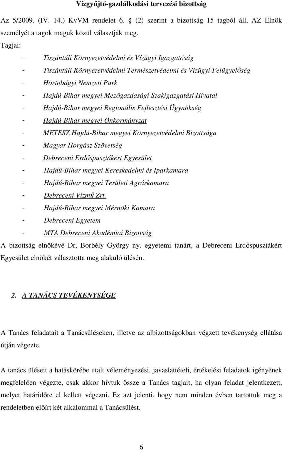 Szakigazgatási Hivatal - Hajdú-Bihar megyei Regionális Fejlesztési Ügynökség - Hajdú-Bihar megyei Önkormányzat - METESZ Hajdú-Bihar megyei Környezetvédelmi Bizottsága - Magyar Horgász Szövetség -