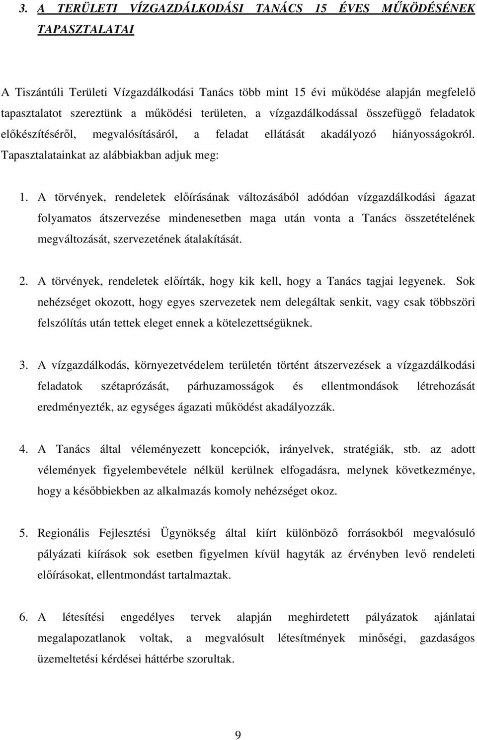 A törvények, rendeletek előírásának változásából adódóan vízgazdálkodási ágazat folyamatos átszervezése mindenesetben maga után vonta a Tanács összetételének megváltozását, szervezetének átalakítását.