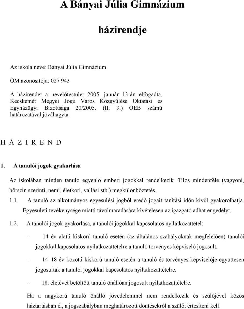 A tanulói jogok gyakorlása Az iskolában minden tanuló egyenlő emberi jogokkal rendelkezik. Tilos mindenféle (vagyoni, bőrszín szerinti, nemi, életkori, vallási stb.) megkülönböztetés. 1.