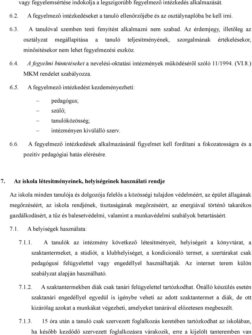 Az érdemjegy, illetőleg az osztályzat megállapítása a tanuló teljesítményének, szorgalmának értékelésekor, minősítésekor nem lehet fegyelmezési eszköz. 6.4.