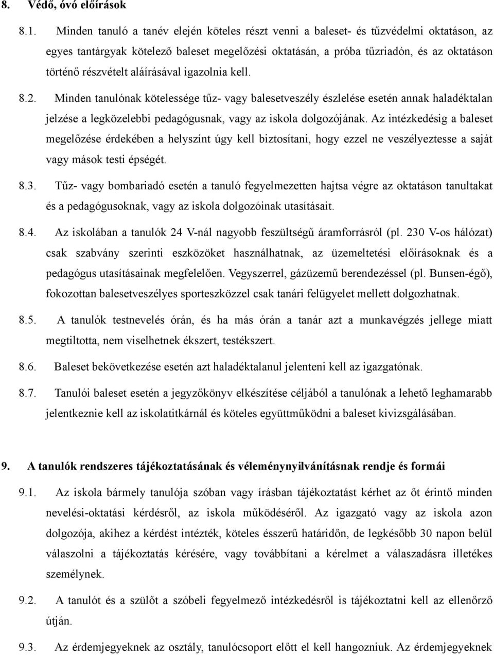 aláírásával igazolnia kell. 8.2. Minden tanulónak kötelessége tűz- vagy balesetveszély észlelése esetén annak haladéktalan jelzése a legközelebbi pedagógusnak, vagy az iskola dolgozójának.