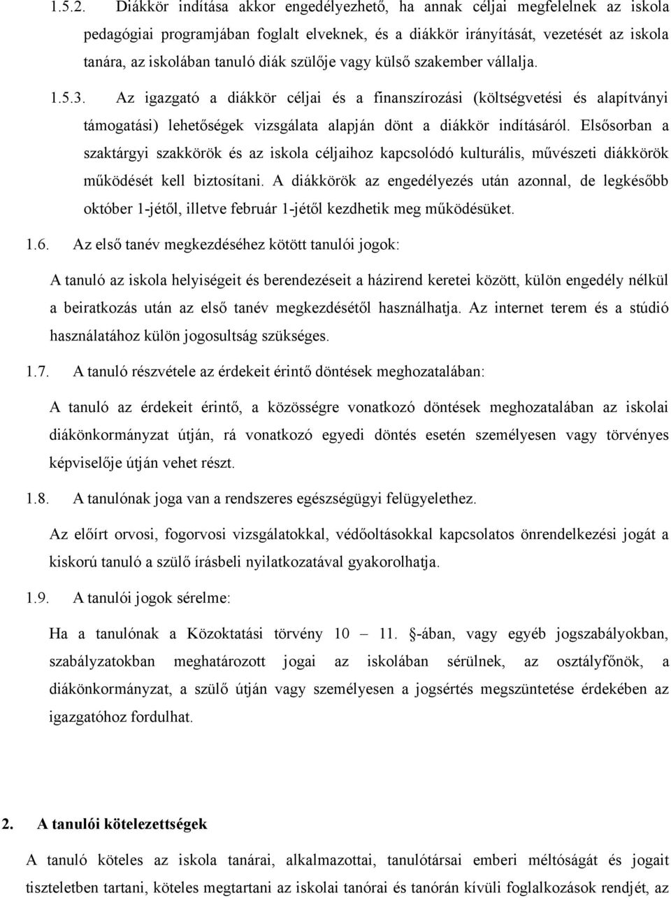 szülője vagy külső szakember vállalja. 1.5.3. Az igazgató a diákkör céljai és a finanszírozási (költségvetési és alapítványi támogatási) lehetőségek vizsgálata alapján dönt a diákkör indításáról.