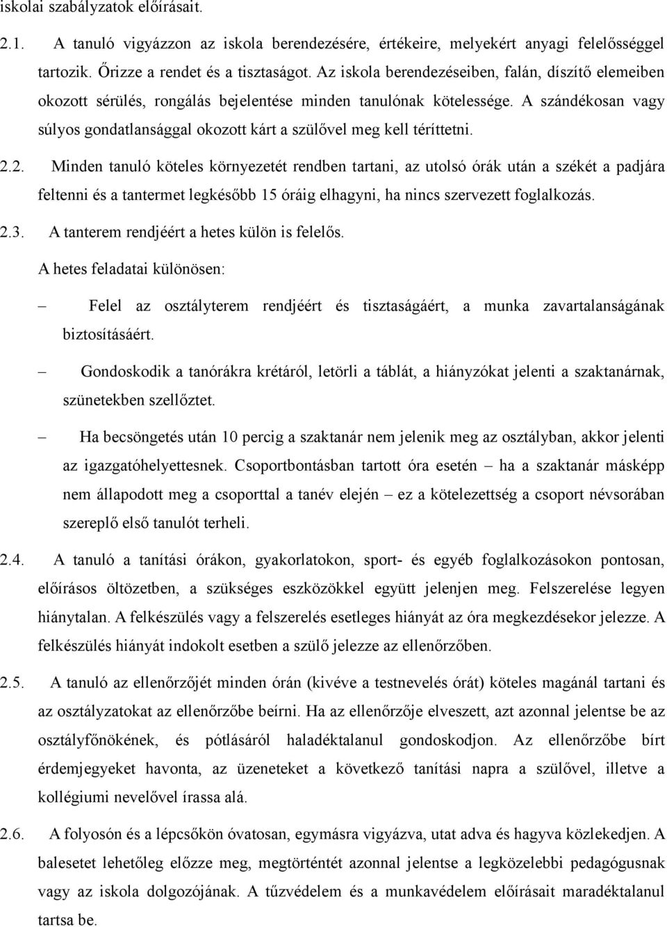 A szándékosan vagy súlyos gondatlansággal okozott kárt a szülővel meg kell téríttetni. 2.