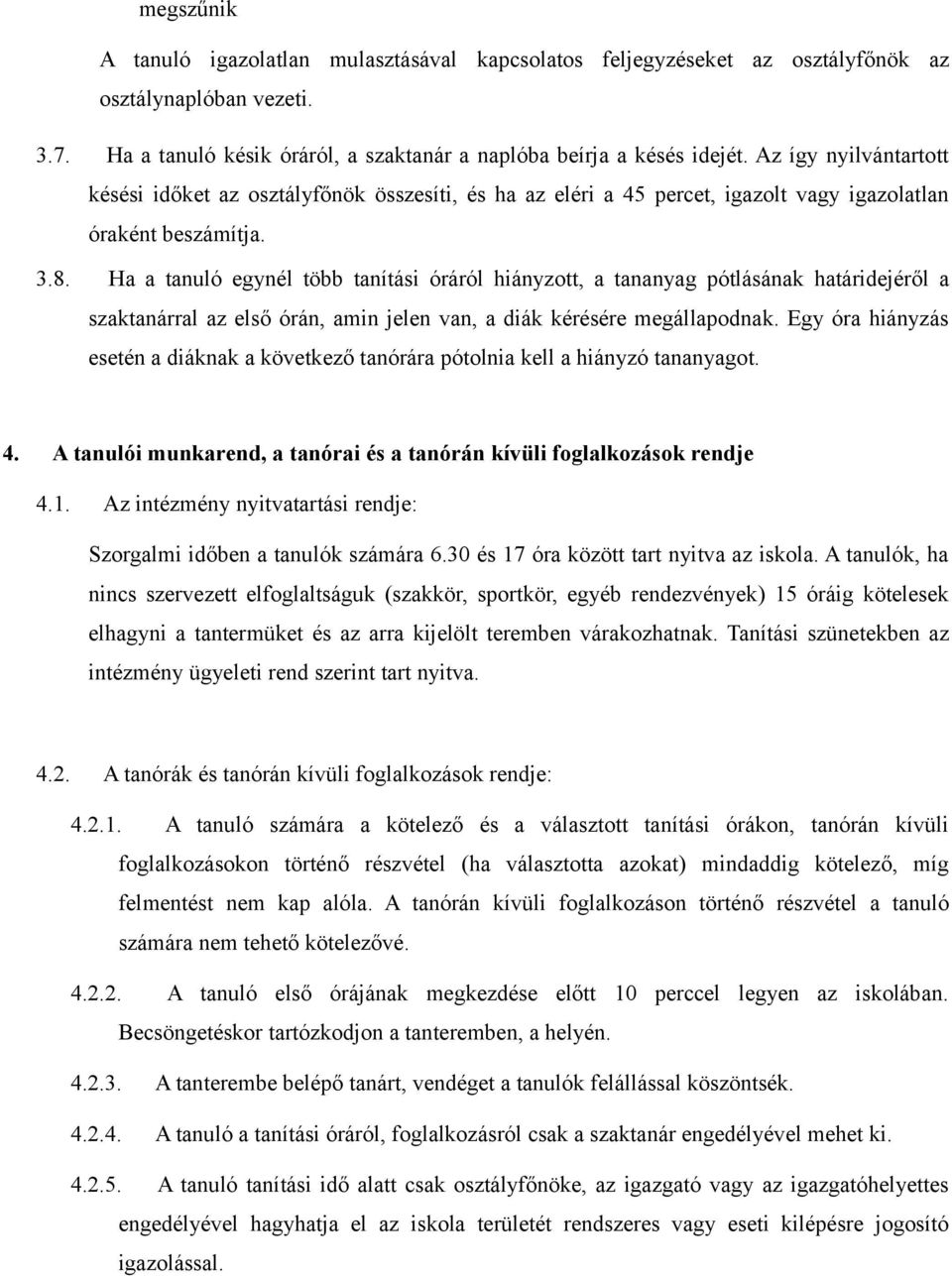 Ha a tanuló egynél több tanítási óráról hiányzott, a tananyag pótlásának határidejéről a szaktanárral az első órán, amin jelen van, a diák kérésére megállapodnak.