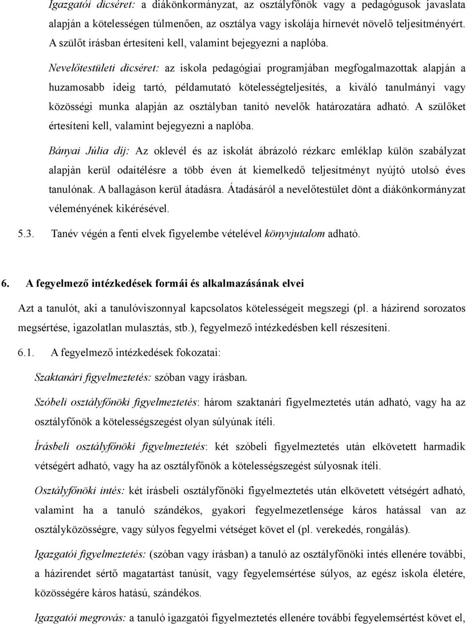 Nevelőtestületi dicséret: az iskola pedagógiai programjában megfogalmazottak alapján a huzamosabb ideig tartó, példamutató kötelességteljesítés, a kiváló tanulmányi vagy közösségi munka alapján az