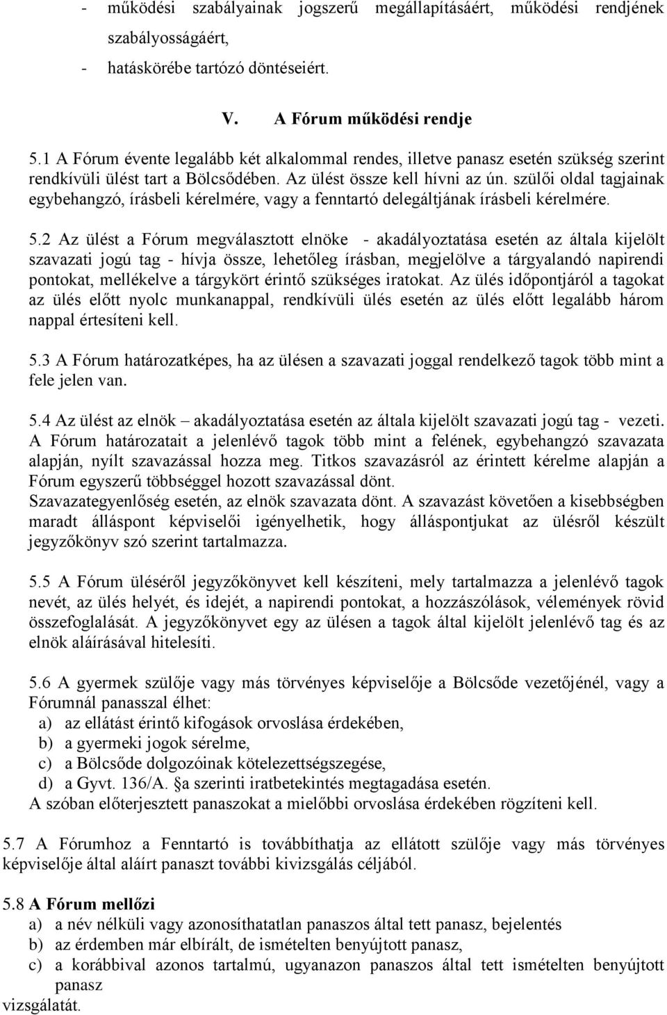 szülői oldal tagjainak egybehangzó, írásbeli kérelmére, vagy a fenntartó delegáltjának írásbeli kérelmére. 5.