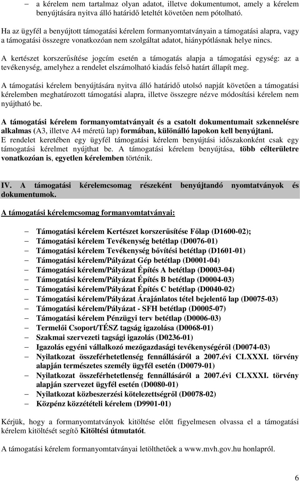 A kertészet korszerűsítése jogcím esetén a támogatás alapja a támogatási egység: az a tevékenység, amelyhez a rendelet elszámolható kiadás felső határt állapít meg.