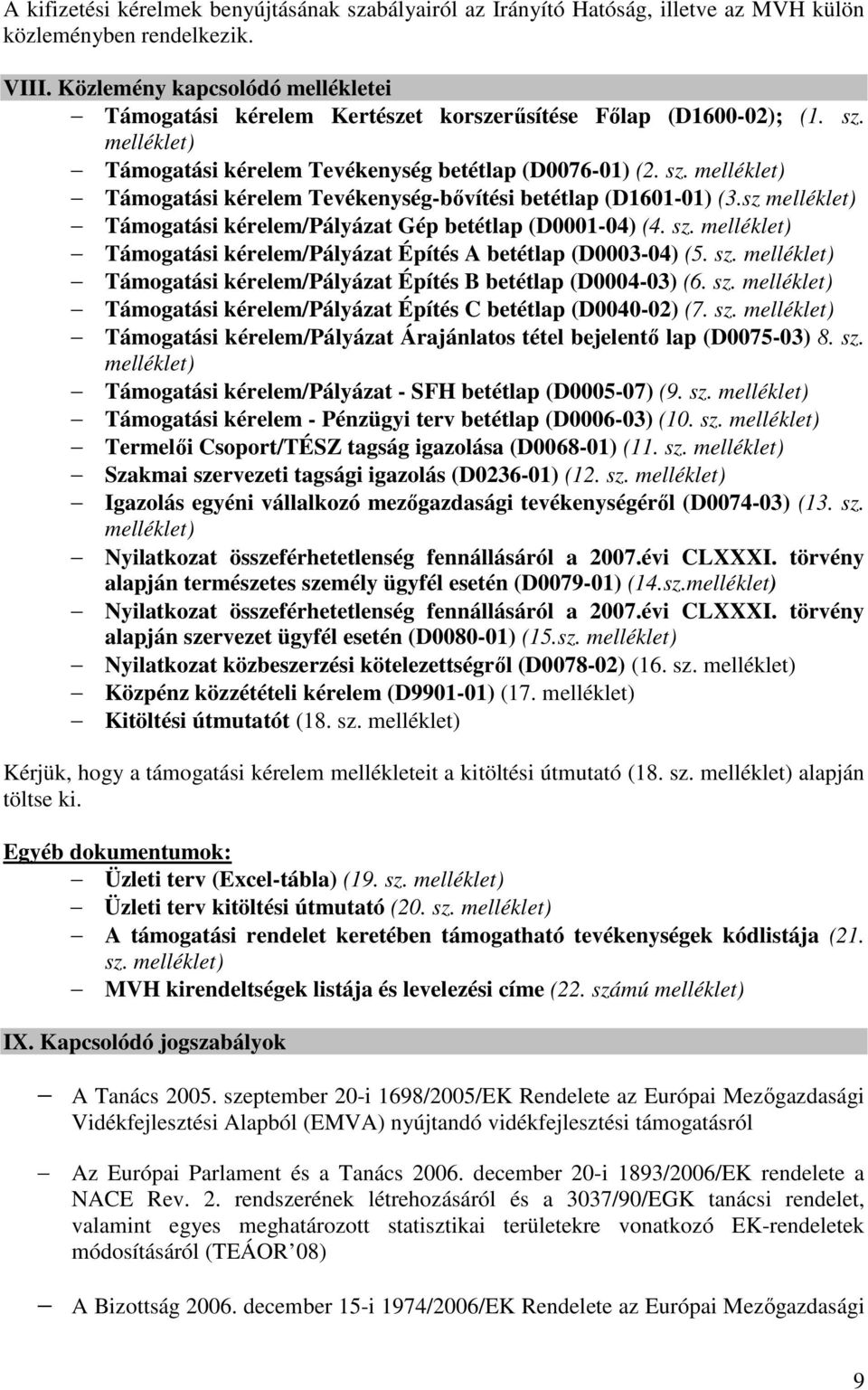 sz melléklet) Támogatási kérelem/pályázat Gép betétlap (D0001-04) (4. sz. melléklet) Támogatási kérelem/pályázat Építés A betétlap (D0003-04) (5. sz. melléklet) Támogatási kérelem/pályázat Építés B betétlap (D0004-03) (6.